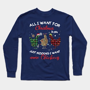 All I Want For Christmas Is You Just Kidding I Want More Chickens Long Sleeve T-Shirt